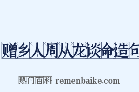 赠乡人周从龙谈命造句是什么意思的图片
